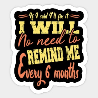 If I Said I Will Fix It I Will No Need To Remind Me After Six Months Sticker